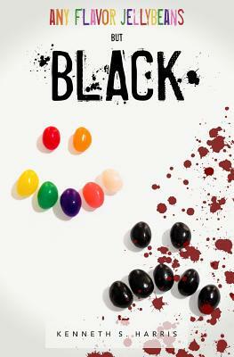 Any Flavor Jellybeans but Black by Kenneth S. Harris