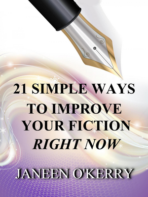 21 Simple Ways to Improve Your Fiction Right Now by Janeen O'Kerry