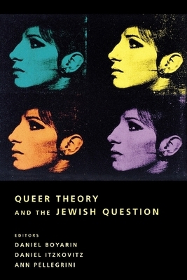 Queer Theory and the Jewish Question by Daniel Itzkovitz, Ann Pellegrini, Daniel Boyarin