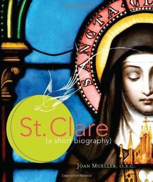 St. Clare: A Short Biography by Joan Mueller