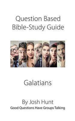 Question-based Bible Study Guides -- Galatians: Good Questions Have Groups Talking by Josh Hunt