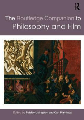 The Routledge Companion to Philosophy and Film by 