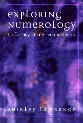 Exploring Numerology: Life by the Numbers by Shirley Lawrence