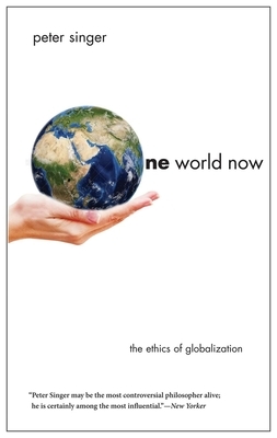 One World Now: The Ethics of Globalization by Peter Singer
