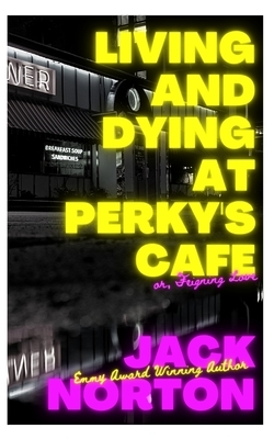 Living And Dying At Perky's Cafe, or: Feigning Love by Jack Norton