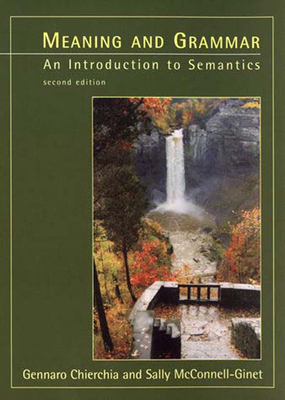 Meaning and Grammar, Second Edition: An Introduction to Semantics by Gennaro Chierchia, Sally McConnell-Ginet