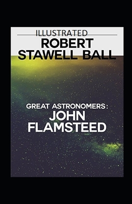 Great Astronomers: John Flamsteed Illustrated by Robert Stawell Ball