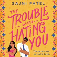 The Trouble with Hating You by Sajni Patel