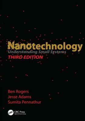 Nanotechnology: Understanding Small Systems, Third Edition by Ben Rogers, Sumita Pennathur, Jesse Adams