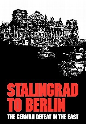 Stalingrad to Berlin: The German Defeat in the East by Earl F. Ziemke, Center of Military History