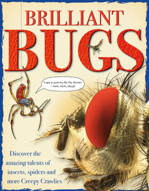 Brilliant Bugs: Discover the Amazing Talents of Insects, Spiders and More Creepy Crawlies by Matt Turner