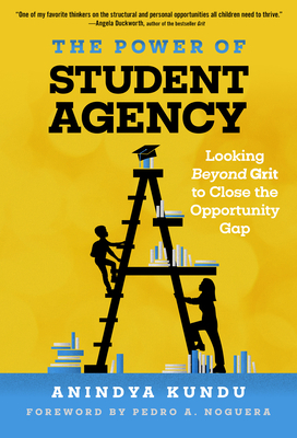 The Power of Student Agency: Looking Beyond Grit to Close the Opportunity Gap by Anindya Kundu