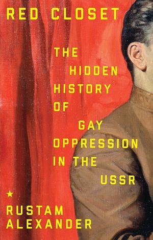 Red closet: The hidden history of gay oppression in the USSR by Rustam Alexander, Rustam Alexander