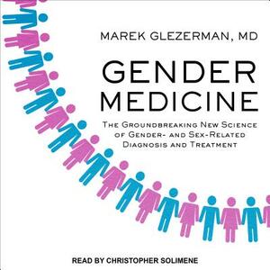Gender Medicine: The Groundbreaking New Science of Gender- And Sex-Related Diagnosis and Treatment by Marek Glezerman