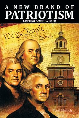 A New Brand of Patriotism: Getting America Back by Paul Ehrlich, Earle Porlock