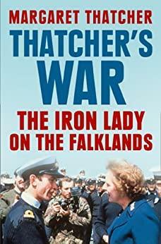 Thatcher's War: The Iron Lady on the Falklands by Margaret Thatcher