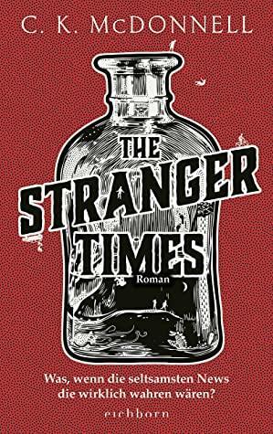 The Stranger Times: Was, wenn die seltsamsten News die wirklich wahren wären. Roman by C.K. McDonnell