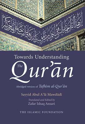 Towards Understanding the Qur'an: English/Arabic Edition (with Commentary in English) by Sayyid Abul A'La Mawdudi
