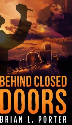 Behind Closed Doors by Brian L. Porter