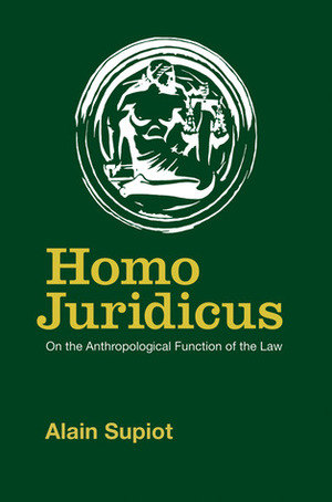 Homo Juridicus: On the Anthropological Function of the Law by Alain Supiot, Saskia Brown