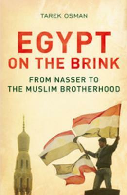 Egypt on the Brink: From Nasser to the Muslim Brotherhood, Revised and Updated by Tarek Osman