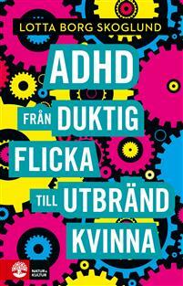 ADHD - Från duktig flicka till utbränd kvinna by Lotta Borg Skoglund