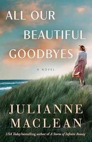 All Our Beautiful Goodbyes: A Novel by Julianne MacLean, Julianne MacLean