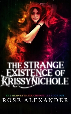 The Strange Existence of Krissy Nichole by Rose Alexander