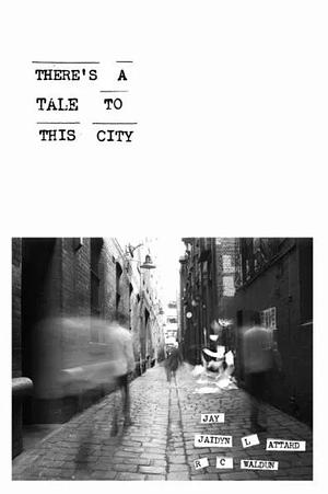 There's a Tale to This City by Jay., Jaidyn L Attard, R.C. Waldun