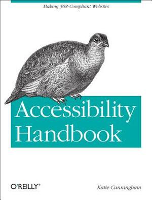 Accessibility Handbook: Making 508 Compliant Websites by Katie Cunningham