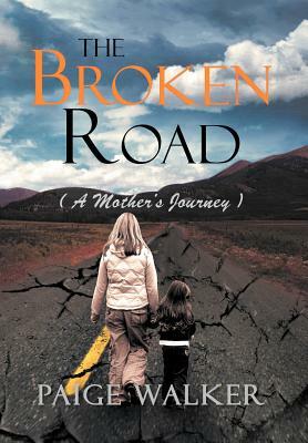 The Broken Road: ( a Mother's Journey ) by Paige Walker