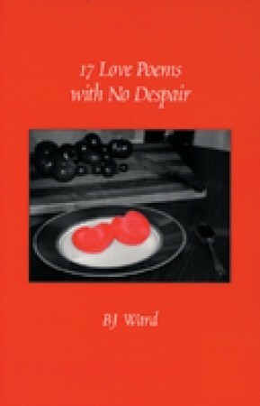 17 Love Poems with No Despair by B.J. Ward