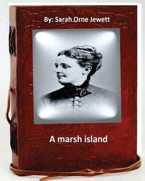 A marsh island.By: Sarah Orne Jewett (Original Classics) by Sarah Orne Jewett