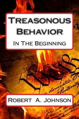 Treasonous Behavior: In The Beginning by Robert A. Johnson