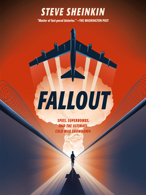 Fallout: Spies, Superbombs, and the Ultimate Cold War Showdown by Steve Sheinkin
