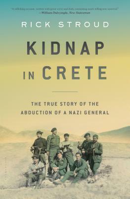 Kidnap in Crete: The True Story of the Abduction of a Nazi General by Rick Stroud