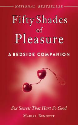 Fifty Shades of Pleasure: A Bedside Companion: Sex Secrets That Hurt So Good by Marisa Bennett