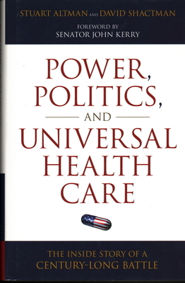 Power, Politics, and Universal Health Care: The Inside Story of a Century-Long Battle by Stuart Altman, David Shactman