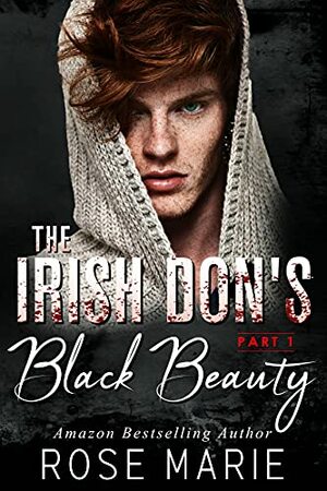 The Irish Don's Black Beauty: Part One: The Irish Mafia (The Savage O'Shea's Book 1) by Rose Marie