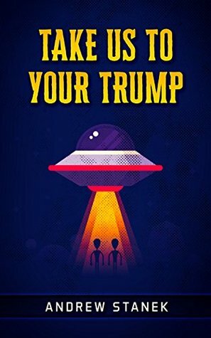 Take Us To Your Trump by Andrew Stanek