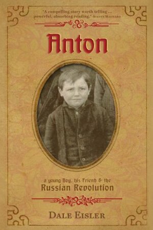 Anton: A Young Boy, His Friend and the Russian Revolution by Dale Eisler
