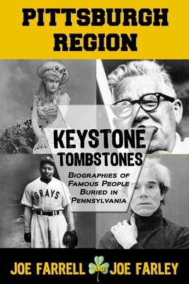 Keystone Tombstones Pittsburgh Region: Biographies of Famous People Buried in Pennsylvania by Joe Farley, Joe Farrell