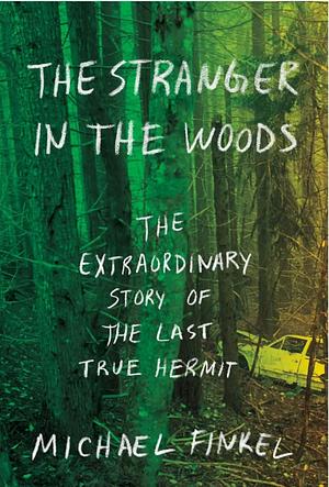 The Stranger in the Woods by Michael Finkel