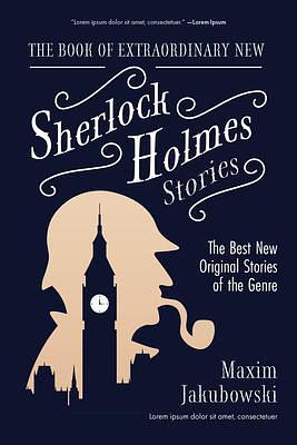 The Book of Extraordinary New Sherlock Holmes Stories: The Best New Original Stories of the Genre by Maxim Jakubowski, Maxim Jakubowski
