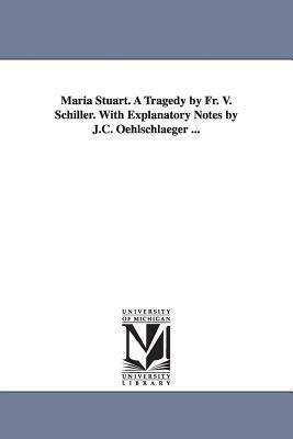 Maria Stuart. A Tragedy by Fr. V. Schiller. With Explanatory Notes by J.C. Oehlschlaeger ... by Friedrich Schiller