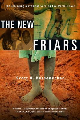 The New Friars: The Emerging Movement Serving the World's Poor by Scott A. Bessenecker