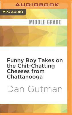 Funny Boy Takes on the Chit-Chatting Cheeses from Chattanooga by Dan Gutman