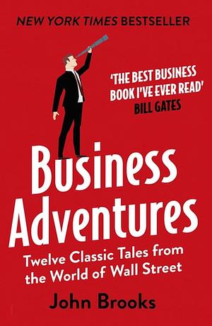 Business Adventures: Twelve Classic Tales from the World of Wall Street: The New York Times bestseller Bill Gates calls 'the best business book I've ever read' by John Brooks