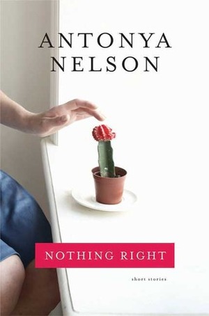 Nothing Right by Antonya Nelson