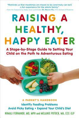 Raising a Healthy, Happy Eater: A Parent's Handbook: A Stage-By-Stage Guide to Setting Your Child on the Path to Adventurous Eating by Melanie Potock, Nimali Fernando